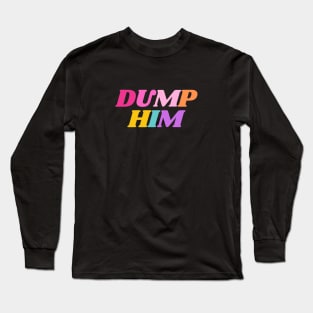 Dump Him Long Sleeve T-Shirt